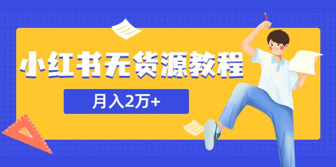 某网赚培训收费3900的小红书无货源教程，月入2万＋副业或者全职在家都可以即刻搞钱-网创项目资源站-副业项目-创业项目-搞钱项目即刻搞钱