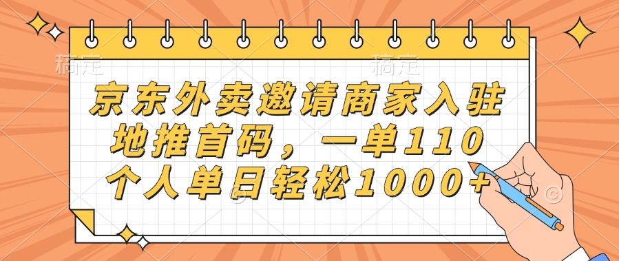 京东外卖邀请商家入驻，地推首码，一单110，个人单日轻松1000+即刻搞钱-网创项目资源站-副业项目-创业项目-搞钱项目即刻搞钱