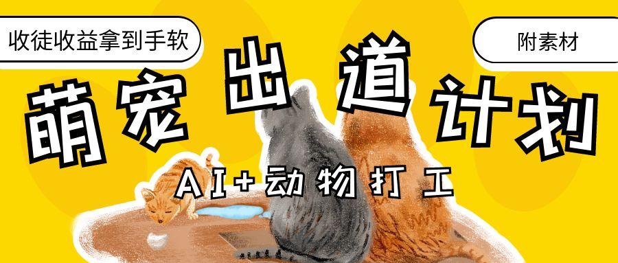 AI+动物打工，治愈系萌宠出道计划，收徒变现到手软。即刻搞钱-网创项目资源站-副业项目-创业项目-搞钱项目即刻搞钱