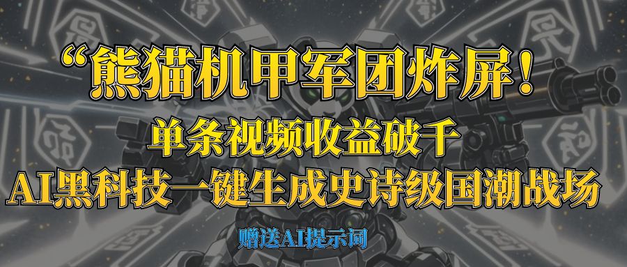 “熊猫机甲军团炸屏！单条视频收益破千，AI黑科技一键生成史诗级国潮战场即刻搞钱-网创项目资源站-副业项目-创业项目-搞钱项目即刻搞钱