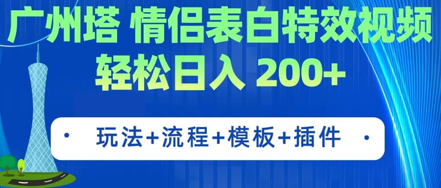 广州塔情侣表白特效视频 简单制作 轻松日入200+（教程+工具+模板）即刻搞钱-网创项目资源站-副业项目-创业项目-搞钱项目即刻搞钱