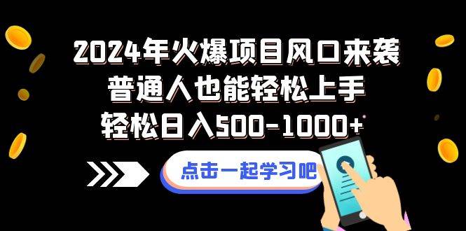 2024年火爆项目风口来袭普通人也能轻松上手轻松日入500-1000+即刻搞钱-网创项目资源站-副业项目-创业项目-搞钱项目即刻搞钱