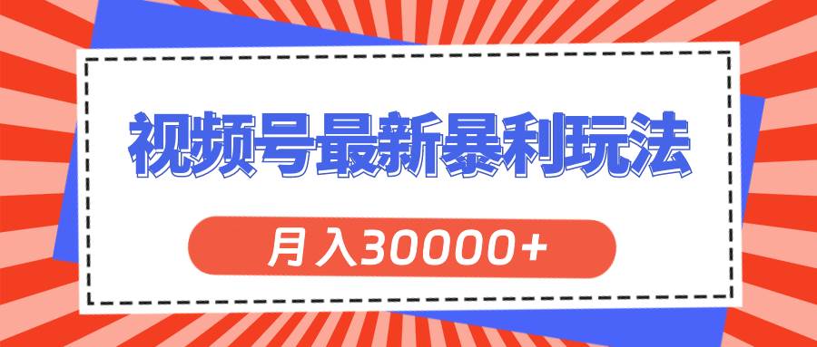 视频号最新暴利玩法，轻松月入30000+即刻搞钱-网创项目资源站-副业项目-创业项目-搞钱项目即刻搞钱