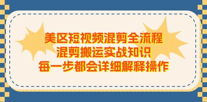 美区短视频混剪全流程，混剪搬运实战知识，每一步都会详细解释操作即刻搞钱-网创项目资源站-副业项目-创业项目-搞钱项目即刻搞钱