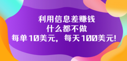 利用信息差赚钱：什么都不做，每单10美元，每天100美元！即刻搞钱-网创项目资源站-副业项目-创业项目-搞钱项目即刻搞钱