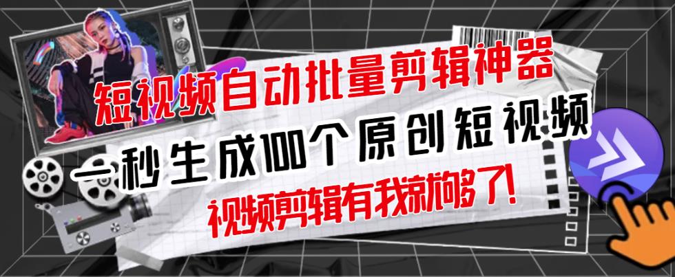 【原创神器】短视频全自动一键剪辑视频，一秒生成100个原创视频(软件+视频)即刻搞钱-网创项目资源站-副业项目-创业项目-搞钱项目即刻搞钱
