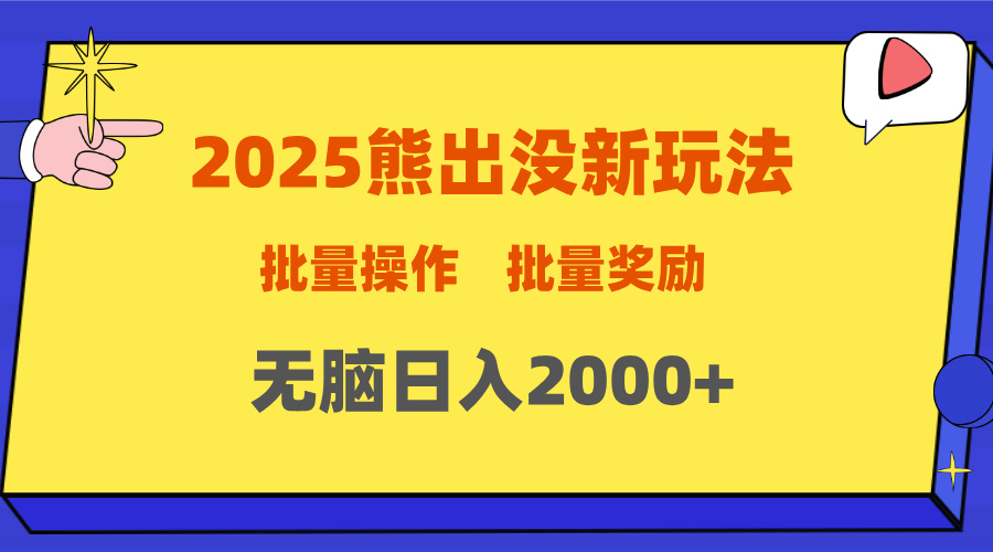 2025新年熊出没新玩法，批量操作，批量收入，无脑日入2000+即刻搞钱-网创项目资源站-副业项目-创业项目-搞钱项目即刻搞钱