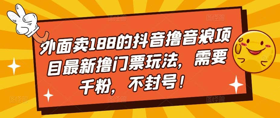 外面卖188的抖音撸音浪项目最新撸门票玩法，需要千粉，不封号即刻搞钱-网创项目资源站-副业项目-创业项目-搞钱项目即刻搞钱