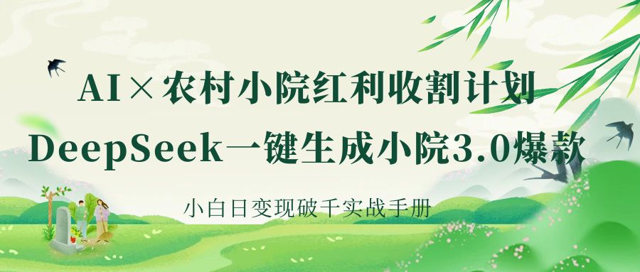 《AI×农村小院红利收割：DeepSeek一键生成小院3.0爆款，小白日变现破千实战手册》即刻搞钱-网创项目资源站-副业项目-创业项目-搞钱项目即刻搞钱