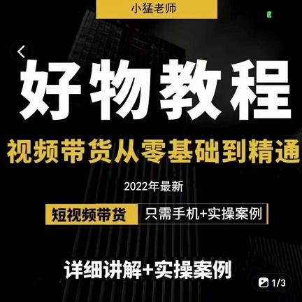 小猛好物分享专业实操课，短视频带货从零基础到精通，详细讲解+实操案即刻搞钱-网创项目资源站-副业项目-创业项目-搞钱项目即刻搞钱