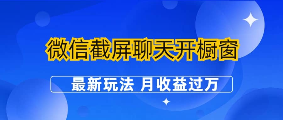 微信截屏聊天开橱窗卖女性用品：最新玩法 月收益过万即刻搞钱-网创项目资源站-副业项目-创业项目-搞钱项目即刻搞钱