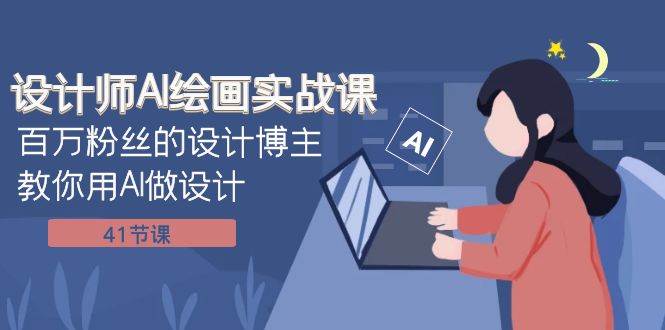 设计师AI绘画实战课：百万粉丝的设计博主教你用AI做设计（41节课）即刻搞钱-网创项目资源站-副业项目-创业项目-搞钱项目即刻搞钱