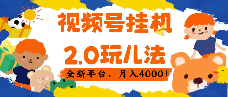 视频 号挂机 2.0 玩儿法， 全新平 台， 月入 4000+即刻搞钱-网创项目资源站-副业项目-创业项目-搞钱项目即刻搞钱