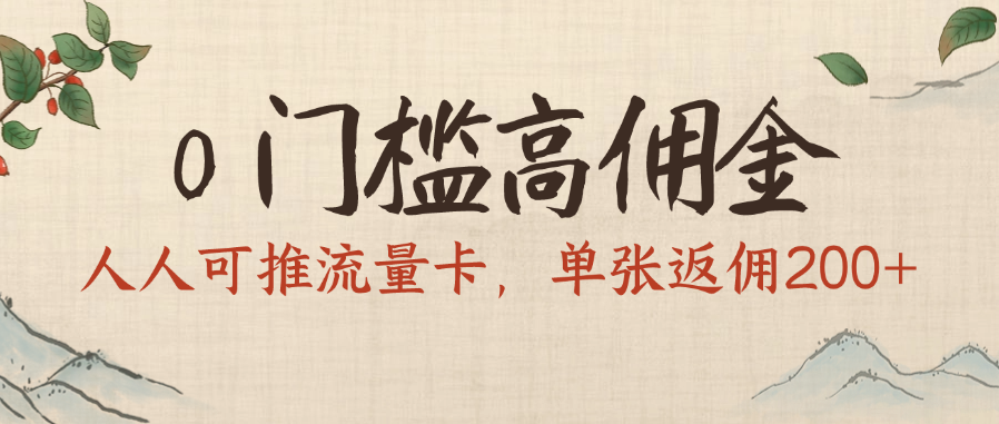 0门槛高佣金，人人可推流量卡，单张返佣200+即刻搞钱-网创项目资源站-副业项目-创业项目-搞钱项目即刻搞钱