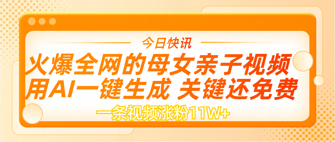 AI一键生成,母女亲子视频,一天视频涨粉11W+即刻搞钱-网创项目资源站-副业项目-创业项目-搞钱项目即刻搞钱
