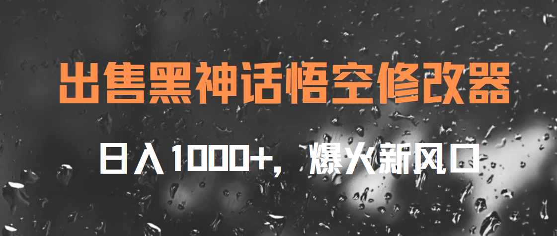 出售黑神话悟空修改器，日入1000+，爆火新风口即刻搞钱-网创项目资源站-副业项目-创业项目-搞钱项目即刻搞钱