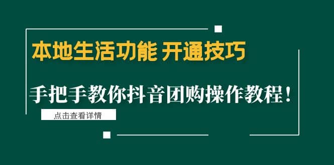本地生活功能 开通技巧：手把手教你抖音团购操作教程即刻搞钱-网创项目资源站-副业项目-创业项目-搞钱项目即刻搞钱
