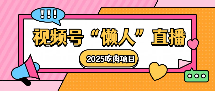 视频号懒人“直播”2025吃肉项目即刻搞钱-网创项目资源站-副业项目-创业项目-搞钱项目即刻搞钱