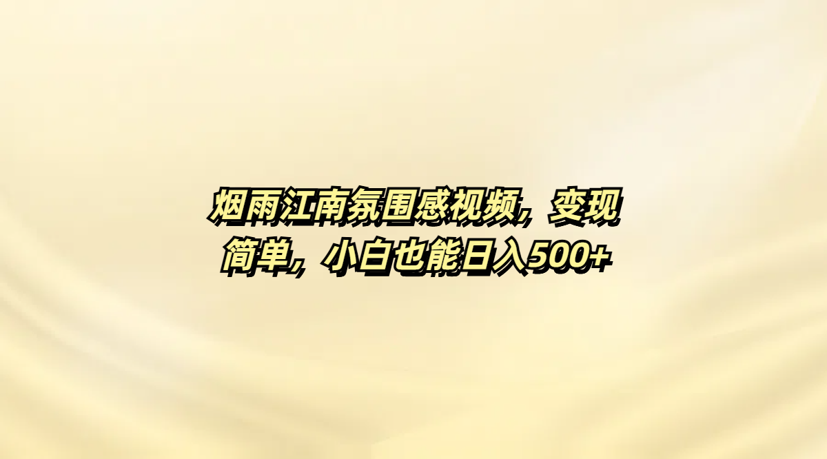 烟雨江南氛围感视频，变现简单，小白也能日入500+即刻搞钱-网创项目资源站-副业项目-创业项目-搞钱项目即刻搞钱