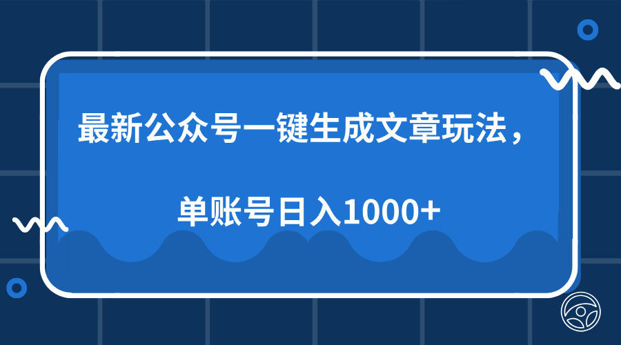 最新公众号AI一键生成文章玩法，单帐号日入1000+即刻搞钱-网创项目资源站-副业项目-创业项目-搞钱项目即刻搞钱