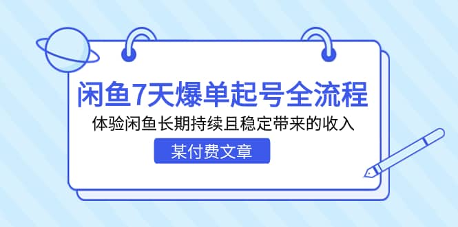 某付费文章：闲鱼7天爆单起号全流程，体验闲鱼长期持续且稳定带来的收入即刻搞钱-网创项目资源站-副业项目-创业项目-搞钱项目即刻搞钱