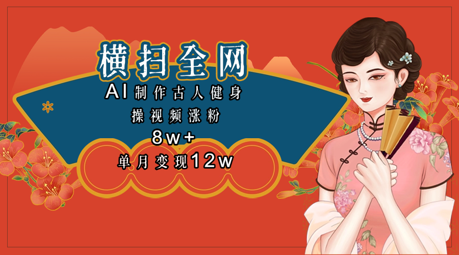 全网都在疯传的古人健身操视频 单月变现12w+即刻搞钱-网创项目资源站-副业项目-创业项目-搞钱项目即刻搞钱