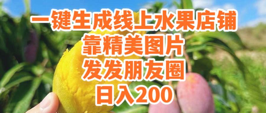 一键生成线上水果店，靠精美图片发发朋友圈，也能日入200即刻搞钱-网创项目资源站-副业项目-创业项目-搞钱项目即刻搞钱