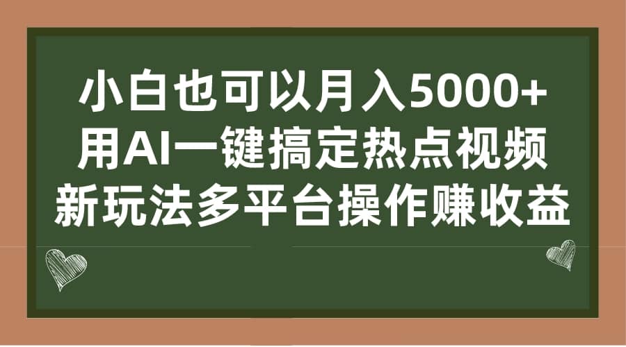 小白也可以月入5000+， 用AI一键搞定热点视频， 新玩法多平台操作赚收益即刻搞钱-网创项目资源站-副业项目-创业项目-搞钱项目即刻搞钱