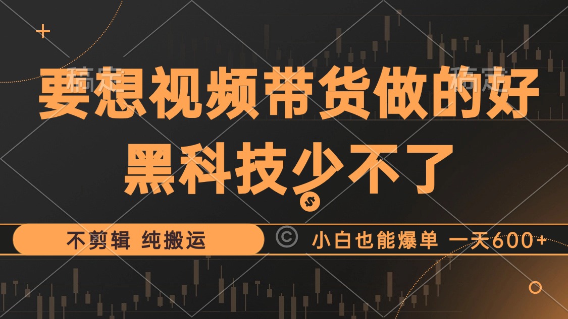 抖音视频带货最暴力玩法，利用黑科技纯搬运，一刀不剪，小白也能爆单，一天600+即刻搞钱-网创项目资源站-副业项目-创业项目-搞钱项目即刻搞钱