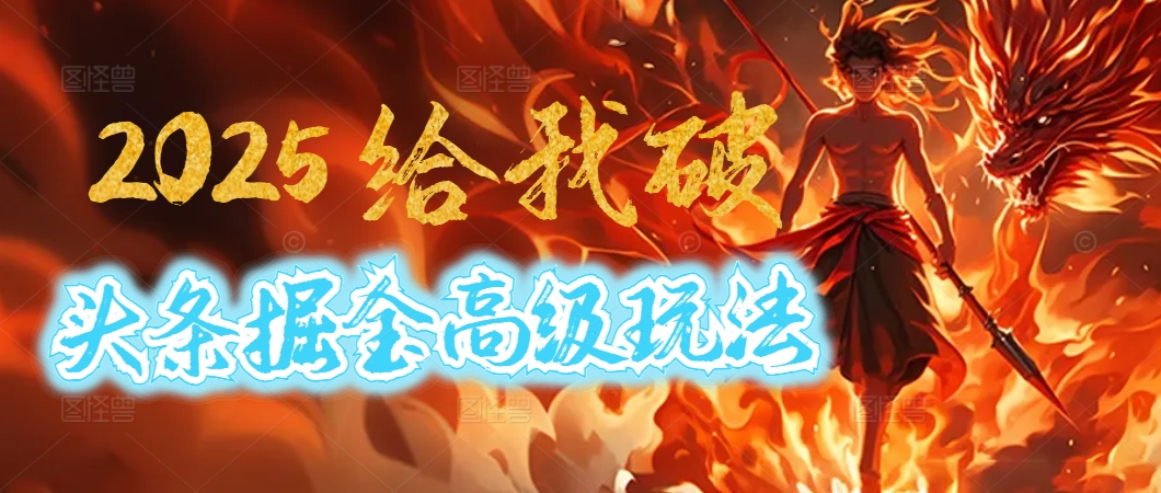 惊爆！2025头条掘金9.0玩法大变革，逆天改命！借助AI，一键就能催生爆款文章，每天仅需复制粘贴，轻松日入500+即刻搞钱-网创项目资源站-副业项目-创业项目-搞钱项目即刻搞钱