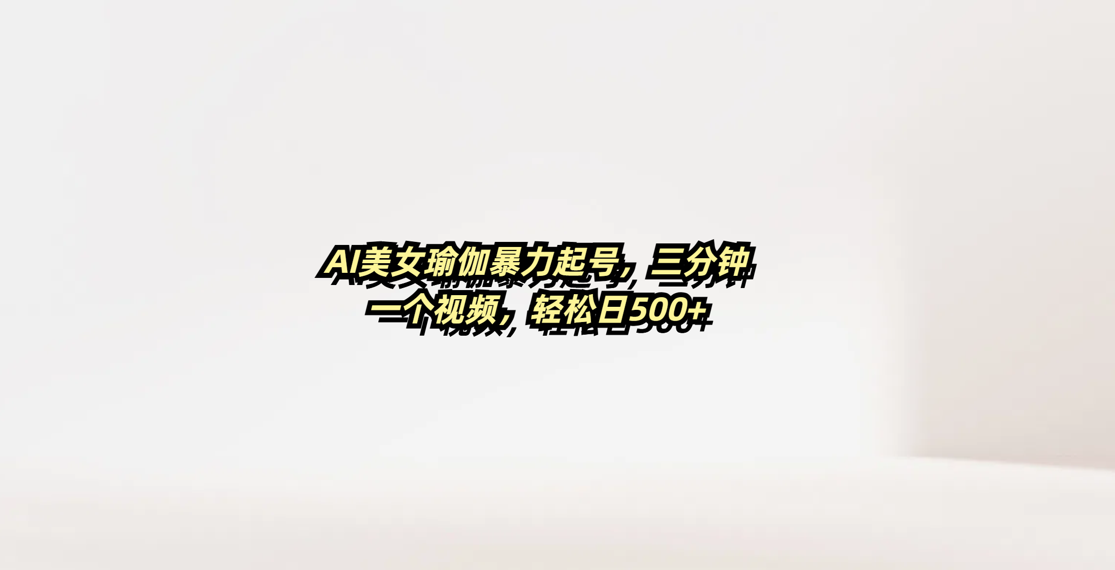AI美女瑜伽暴力起号，三分钟一个视频，轻松日500+即刻搞钱-网创项目资源站-副业项目-创业项目-搞钱项目即刻搞钱