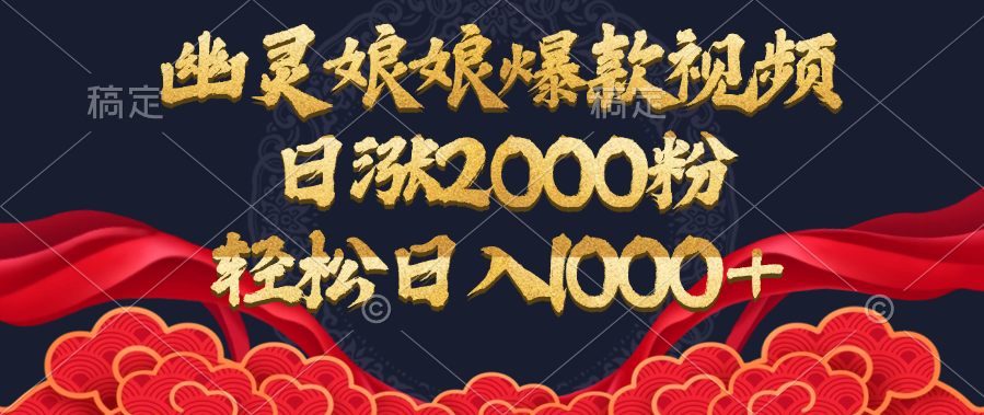 幽灵娘娘爆款视频，日涨2000粉，轻松日入1000+即刻搞钱-网创项目资源站-副业项目-创业项目-搞钱项目即刻搞钱