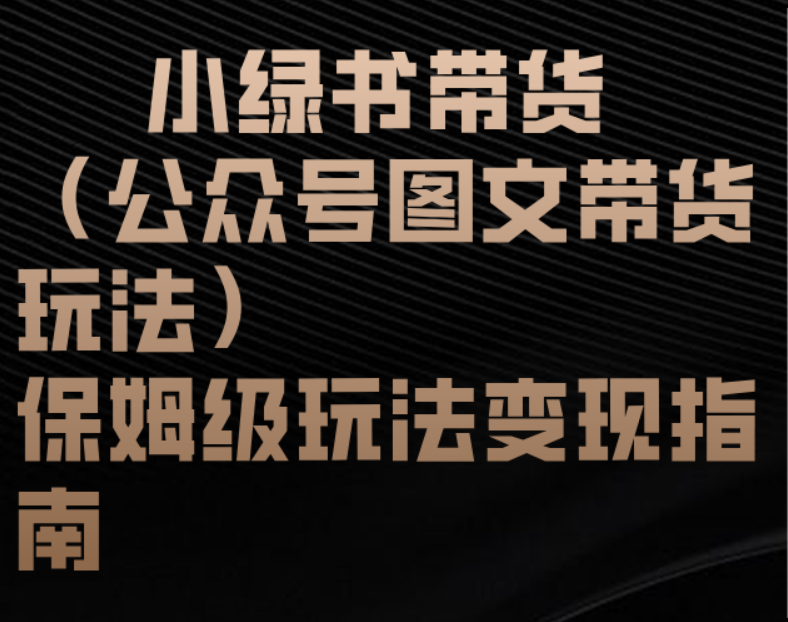 小绿书带货（公众号图文带货玩法）保姆级玩法变现指南即刻搞钱-网创项目资源站-副业项目-创业项目-搞钱项目即刻搞钱
