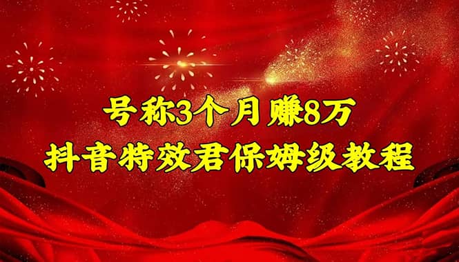 抖音特效君保姆级教程（教程+软件）即刻搞钱-网创项目资源站-副业项目-创业项目-搞钱项目即刻搞钱