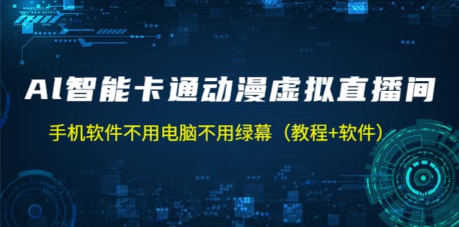 AI智能卡通动漫虚拟人直播操作教程 手机软件不用电脑不用绿幕（教程+软件）即刻搞钱-网创项目资源站-副业项目-创业项目-搞钱项目即刻搞钱