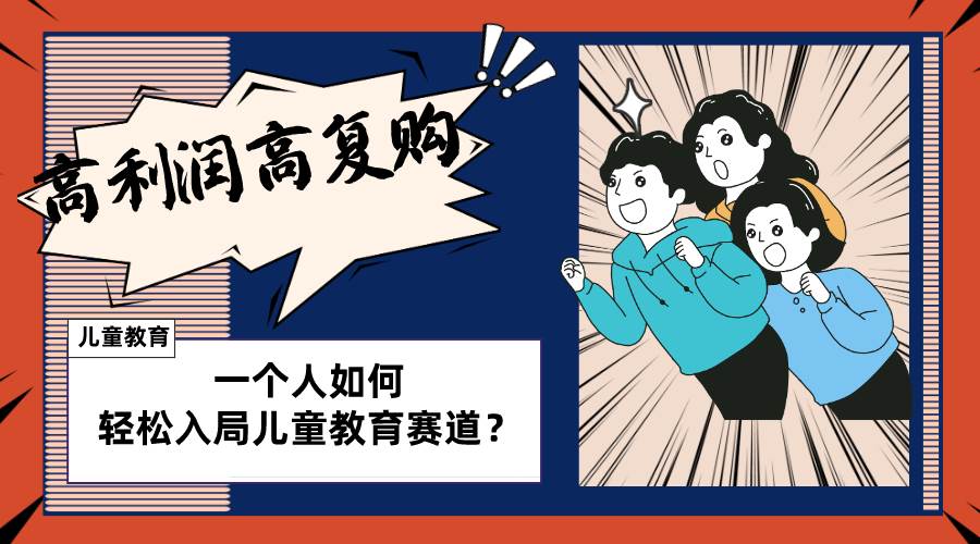 儿童教育赛道怎么做？适合个人的操盘方法，长期可做，高利润高复购即刻搞钱-网创项目资源站-副业项目-创业项目-搞钱项目即刻搞钱