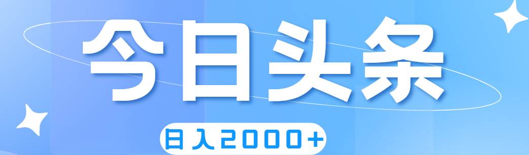 撸爆今日头条，简单无脑，日入2000+即刻搞钱-网创项目资源站-副业项目-创业项目-搞钱项目即刻搞钱