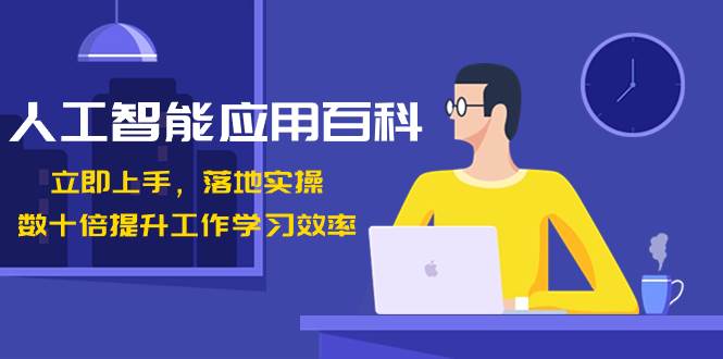 人工智能-应用百科！立即上手，落地实操！数十倍提升工作学习效率即刻搞钱-网创项目资源站-副业项目-创业项目-搞钱项目即刻搞钱