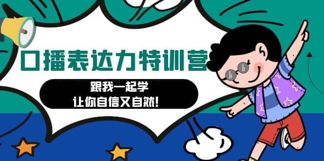 口播表达力打卡特训营：跟我一起学，让你自信又自然即刻搞钱-网创项目资源站-副业项目-创业项目-搞钱项目即刻搞钱