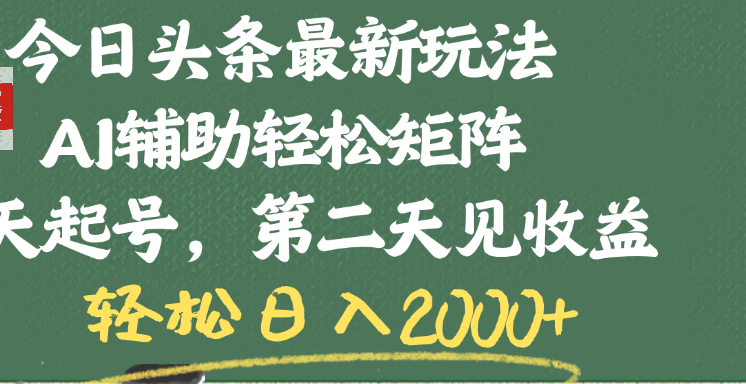 今日头条最新玩法，AI辅助轻松矩阵，当天起号，第二天见收益，轻松日入2000+即刻搞钱-网创项目资源站-副业项目-创业项目-搞钱项目即刻搞钱
