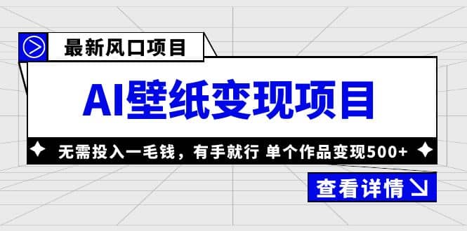 最新风口AI壁纸变现项目，无需投入一毛钱，有手就行，单个作品变现500+即刻搞钱-网创项目资源站-副业项目-创业项目-搞钱项目即刻搞钱