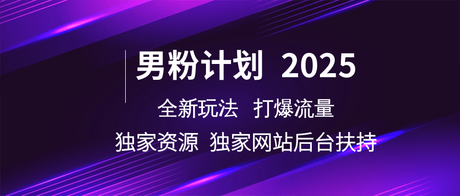 男粉计划2025全新玩法打爆流量 独家资源 独家网站 后台扶持即刻搞钱-网创项目资源站-副业项目-创业项目-搞钱项目即刻搞钱