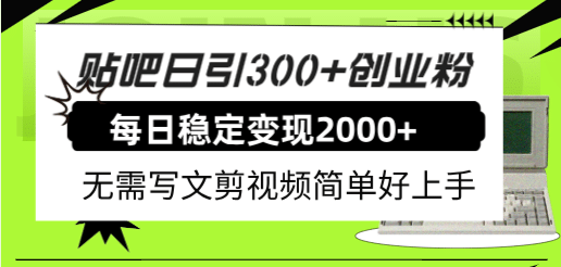 贴吧日引300+创业粉日稳定2000+收益无需写文剪视频简单好上手！即刻搞钱-网创项目资源站-副业项目-创业项目-搞钱项目即刻搞钱