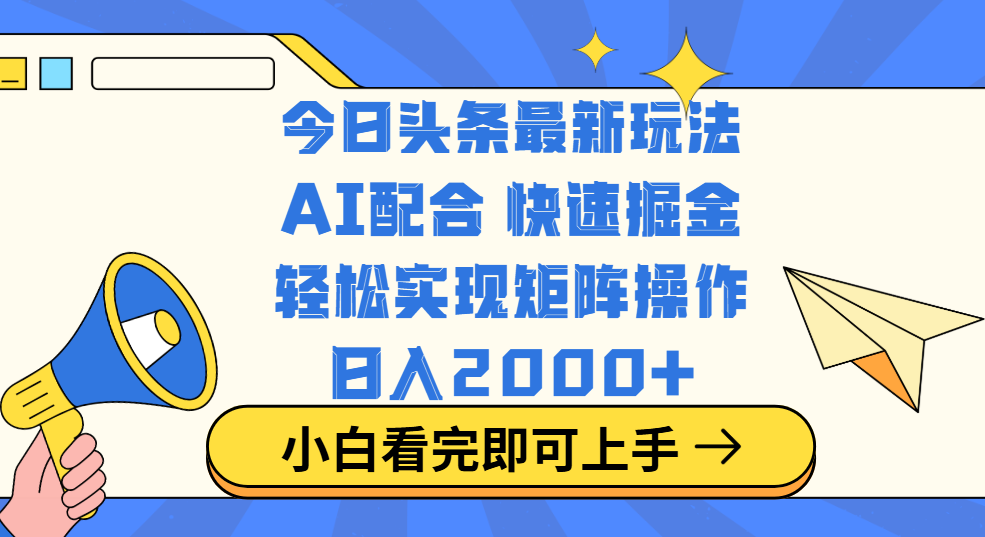 今日头条最新玩法，思路简单，复制粘贴，轻松实现矩阵日入2000+即刻搞钱-网创项目资源站-副业项目-创业项目-搞钱项目即刻搞钱