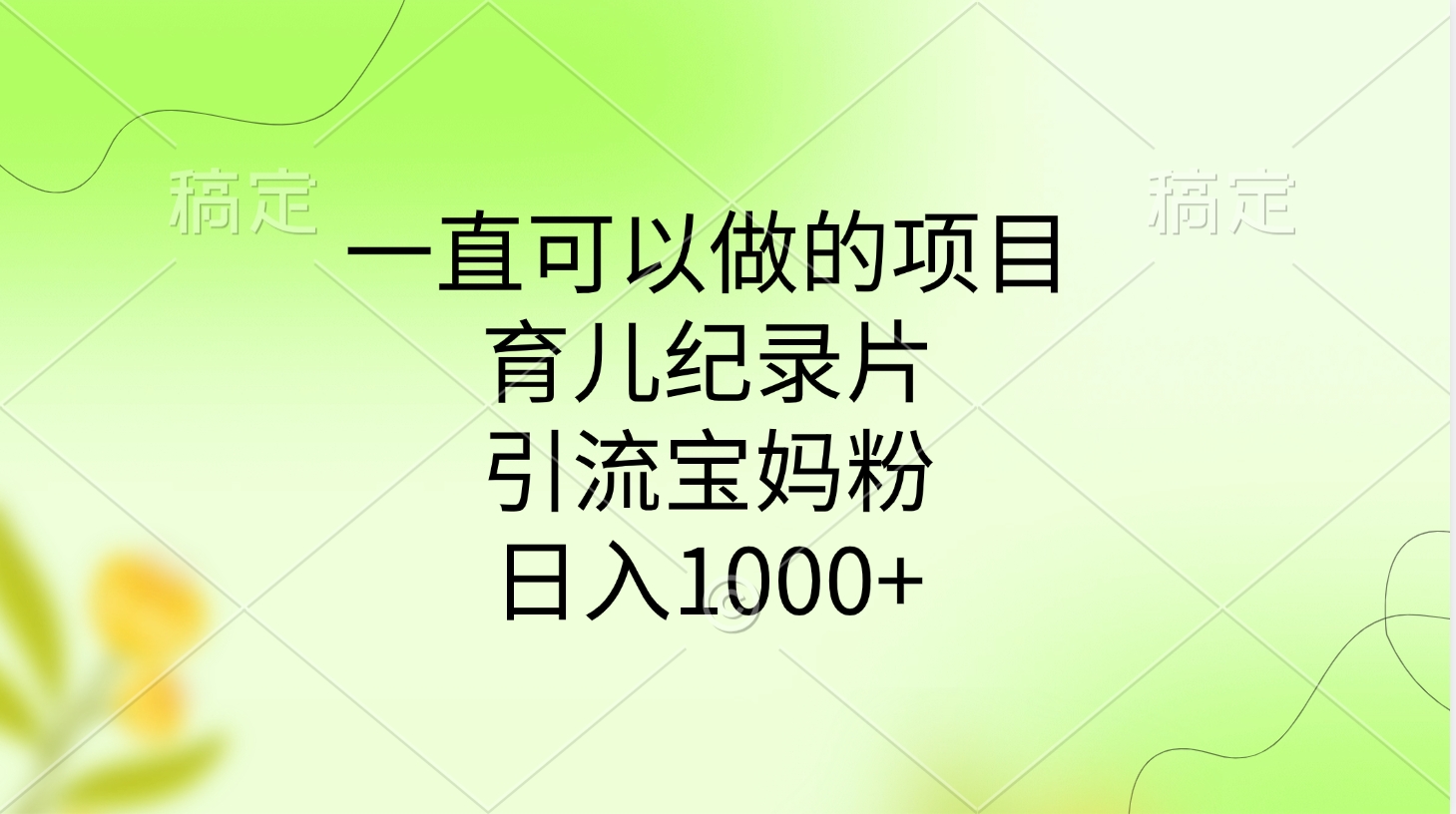 一直可以做的项目，育儿纪录片，引流宝妈粉，日入1000+即刻搞钱-网创项目资源站-副业项目-创业项目-搞钱项目即刻搞钱