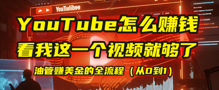 【YouTube掘金】我把做油管赚美金的全流程（从0到1），今天一节课毫无保留！即刻搞钱-网创项目资源站-副业项目-创业项目-搞钱项目即刻搞钱