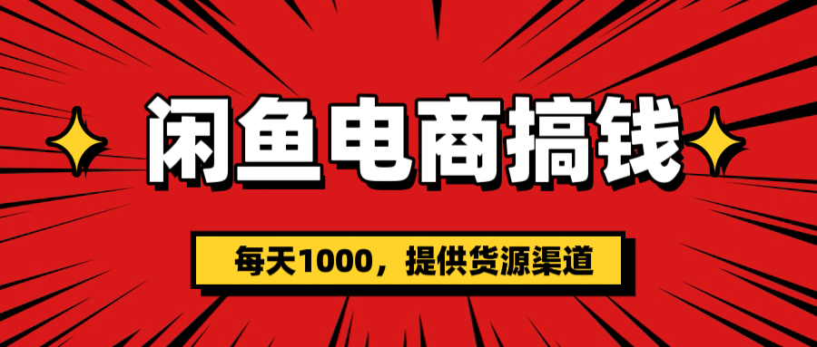 闲鱼电商搞钱，一天1000＋(提供货源）即刻搞钱-网创项目资源站-副业项目-创业项目-搞钱项目即刻搞钱