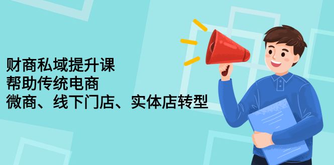 财商私域提升课，帮助传统电商、微商、线下门店、实体店转型即刻搞钱-网创项目资源站-副业项目-创业项目-搞钱项目即刻搞钱