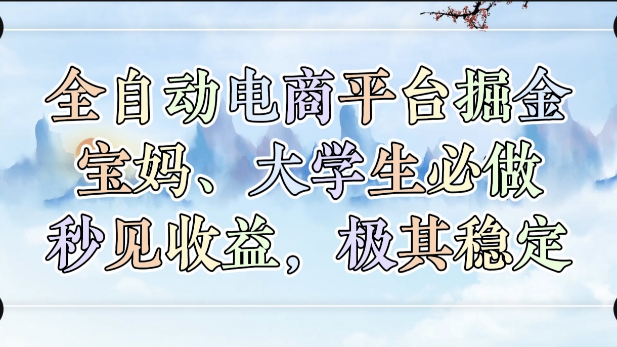 全自动电商平台掘金，宝妈，大学生必做，秒见收益，极其稳定即刻搞钱-网创项目资源站-副业项目-创业项目-搞钱项目即刻搞钱