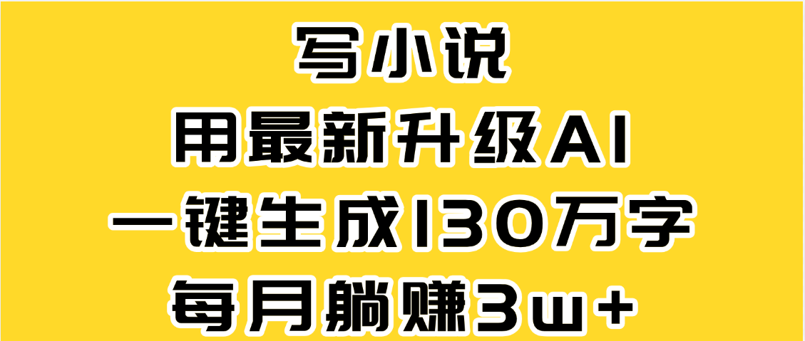 最新AI一键生成原创小说，一分钟能写130+字，每月睡后收益3W+即刻搞钱-网创项目资源站-副业项目-创业项目-搞钱项目即刻搞钱